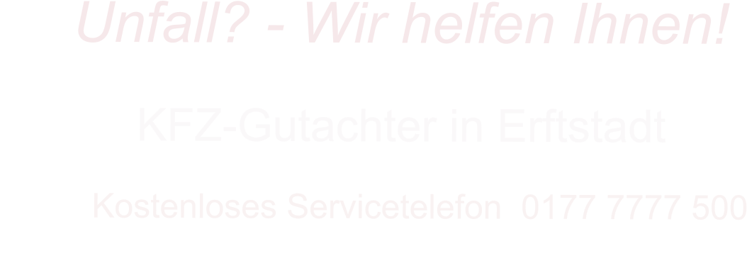 KFZ-Gutachter in Erftstadt      Kostenloses Servicetelefon  0177 7777 500        Unfall? - Wir helfen Ihnen!